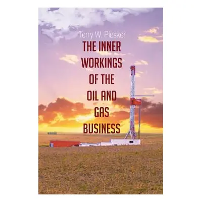 "The Inner Workings of the Oil and Gas Business" - "" ("Piesker Terry W.")