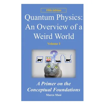 "Quantum Physics: an overview of a weird world: A primer on the conceptual foundations of quantu