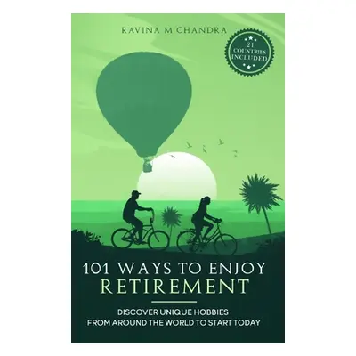 "101 Ways to Enjoy Retirement: Discover Unique Hobbies from Around the World to Start Today" - "