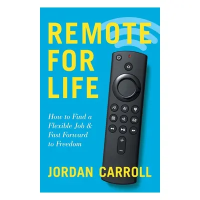 "Remote for Life: How to Find a Flexible Job and Fast Forward to Freedom" - "" ("Carroll Jordan"