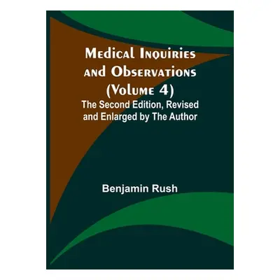 "Medical Inquiries and Observations (Volume 4); The Second Edition, Revised and Enlarged by the 