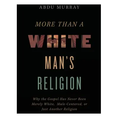 "More Than a White Man's Religion: Why the Gospel Has Never Been Merely White, Male-Centered, or