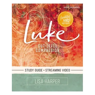 "Luke Bible Study Guide Plus Streaming Video: Gut-Level Compassion" - "" ("Harper Lisa")