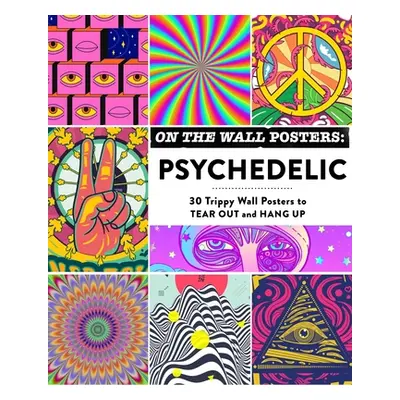 "On the Wall Posters: Psychedelic: 30 Trippy Wall Posters to Tear Out and Hang Up" - "" ("Adams 