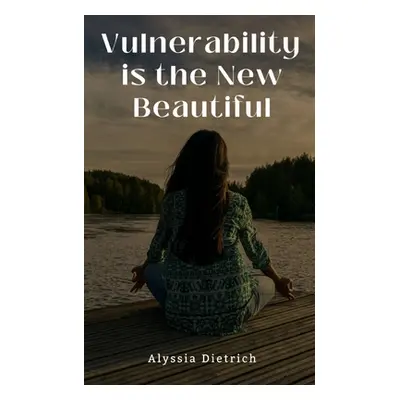 "Vulnerability is the New Beautiful" - "" ("Dietrich Alyssia")