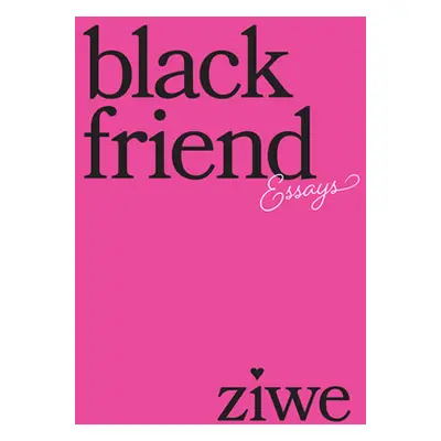 "Black Friend: Essays" - "" ("Ziwe")