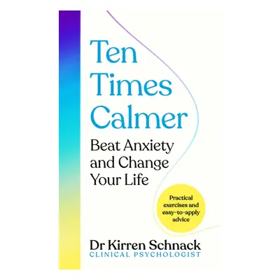 Ten Times Calmer - Beat Anxiety and Change Your Life (Schnack Kirren)