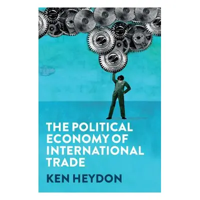 "The Political Economy of International Trade: Putting Commerce in Context" - "" ("Heydon Ken")