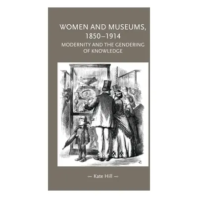 "Women and Museums, 1850-1914: Modernity and the Gendering of Knowledge" - "" ("Hill Kate")