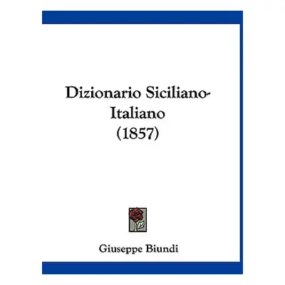 "Dizionario Siciliano-Italiano (1857)" - "" ("Biundi Giuseppe")