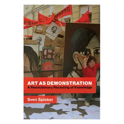 "Art as Demonstration: A Revolutionary Recasting of Knowledge" - "" ("Spieker Sven")