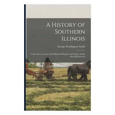 "A History of Southern Illinois; a Narrative Account of its Historical Progress, its People, and