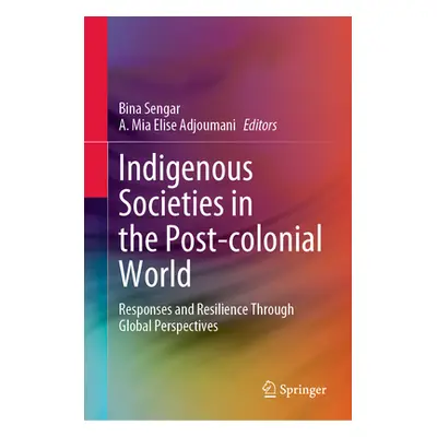 "Indigenous Societies in the Post-Colonial World: Responses and Resilience Through Global Perspe