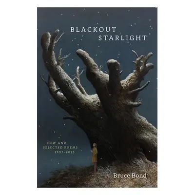 "Blackout Starlight: New and Selected Poems, 1997-2015" - "" ("Bond Bruce")