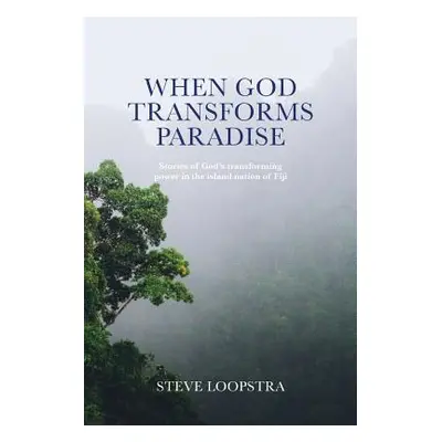 "When God Transforms Paradise: Stories of God's transforming power in the island nation of Fiji"