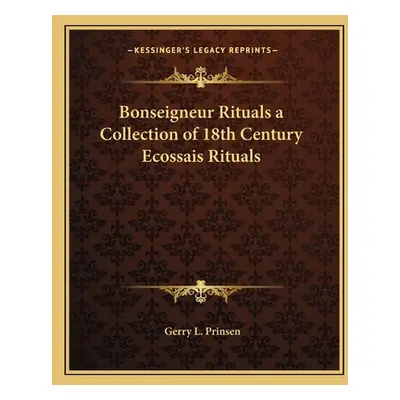 "Bonseigneur Rituals a Collection of 18th Century Ecossais Rituals" - "" ("Prinsen Gerry L.")