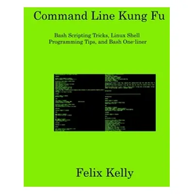 "Command Line Kung Fu: Bash Scripting Tricks, Linux Shell Programming Tips, and Bash One-liner" 