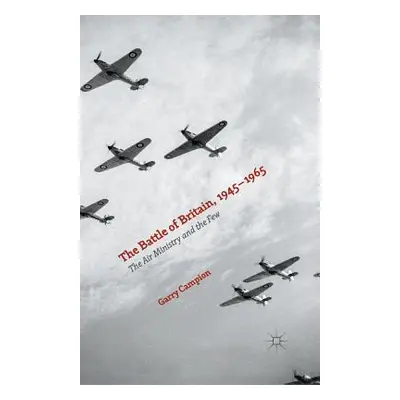 "The Battle of Britain, 1945-1965: The Air Ministry and the Few" - "" ("Campion Garry")