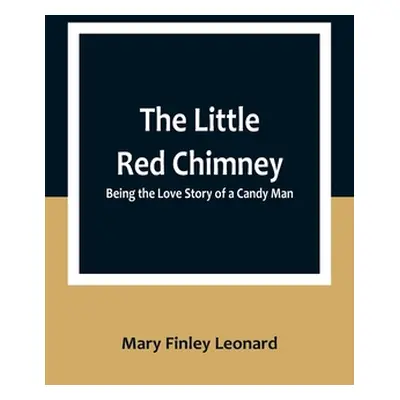 "The Little Red Chimney: Being the Love Story of a Candy Man" - "" ("Finley Leonard Mary")