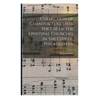 "Collection of Chants & Tunes for the Use of the Episcopal Churches in the City of Philadelphia"