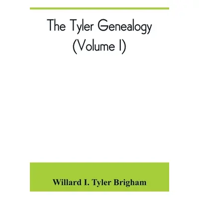 "The Tyler genealogy; the descendants of Job Tyler, of Andover, Massachusetts, 1619-1700 (Volume