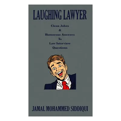 "Laughing Lawyer: Clean Jokes & Humorous Answers to Law Interview Questions" - "" ("Siddiqui Jam