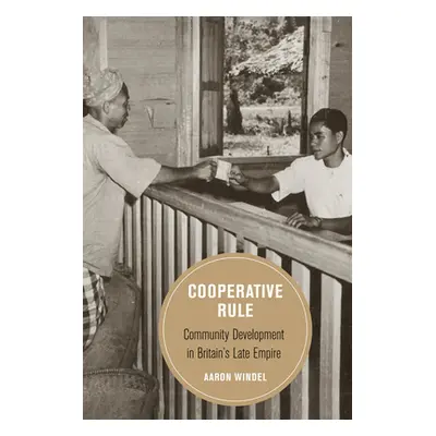 "Cooperative Rule: Community Development in Britain's Late Empire Volume 20" - "" ("Windel Aaron