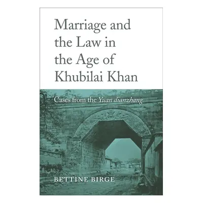 "Marriage and the Law in the Age of Khubilai Khan: Cases from the Yuan Dianzhang" - "" ("Birge B