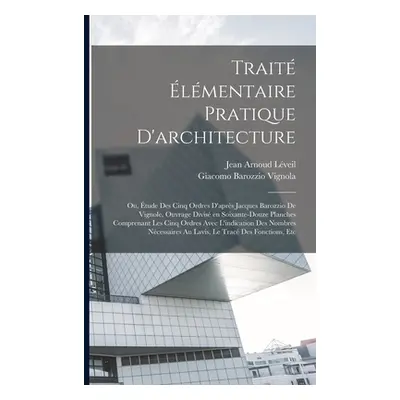 "Trait lmentaire pratique d'architecture; ou, tude des cinq ordres d'aprs Jacques Barozzio de Vi