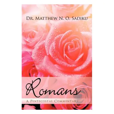 "Romans: A Pentecostal Commentary" - "" ("Sadiku Matthew O.")