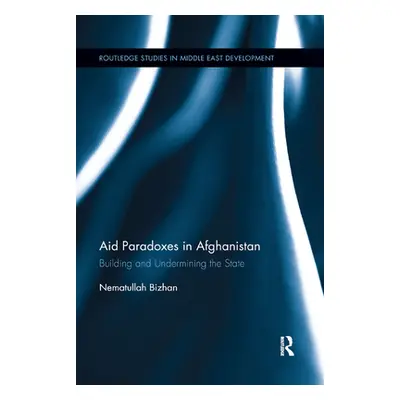 "Aid Paradoxes in Afghanistan: Building and Undermining the State" - "" ("Bizhan Nematullah")