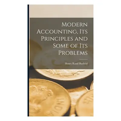 "Modern Accounting, Its Principles and Some of Its Problems" - "" ("Hatfield Henry Rand")