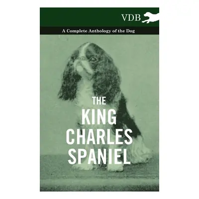 "The King Charles Spaniel - A Complete Anthology of the Dog" - "" ("Various")