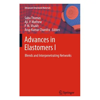 "Advances in Elastomers I: Blends and Interpenetrating Networks" - "" ("Visakh P. M.")