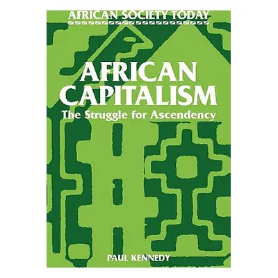 "African Capitalism: The Struggle for Ascendency" - "" ("Kennedy Paul T.")