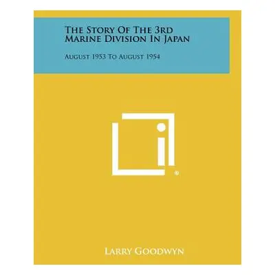 "The Story of the 3rd Marine Division in Japan: August 1953 to August 1954" - "" ("Goodwyn Larry