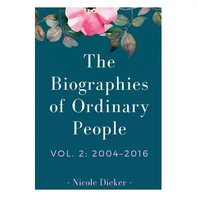 "The Biographies of Ordinary People: Volume 2: 2004-2016" - "" ("Dieker Nicole")