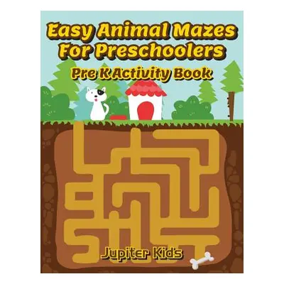 "Easy Animal Mazes For Preschoolers: Pre K Activity Book" - "" ("Jupiter Kids")