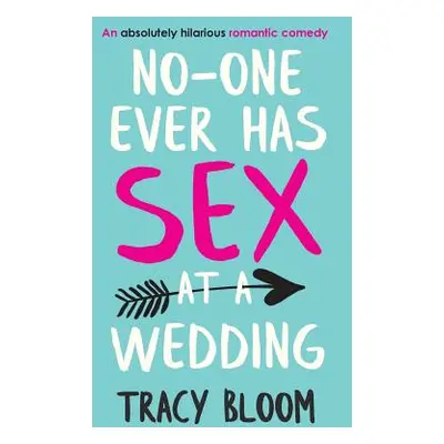 "No-one Ever Has Sex at a Wedding: An absolutely hilarious romantic comedy" - "" ("Bloom Tracy")