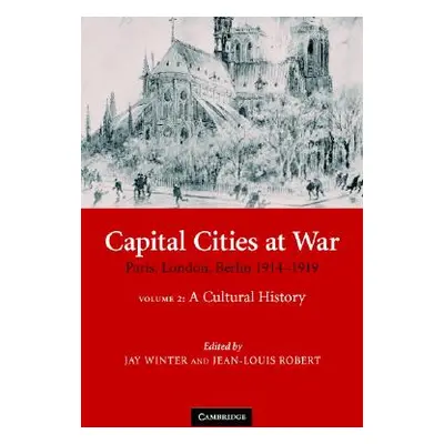 "Capital Cities at War: Volume 2, a Cultural History: Paris, London, Berlin 1914-1919" - "" ("Wi