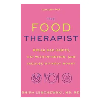 "Food Therapist: Break Bad Habits, Eat with Intention, and Indulge Without Worry" - "" ("Lenchew