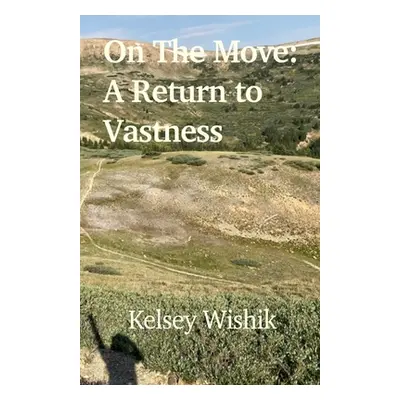 "On The Move: A Return to Vastness" - "" ("Wishik Kelsey")