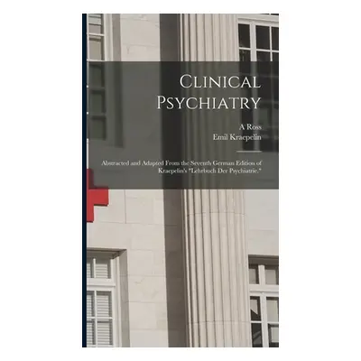 "Clinical Psychiatry: Abstracted and Adapted From the Seventh German Edition of Kraepelin's Lehr