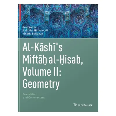 "Al-Kashi's Miftah Al-Hisab, Volume II: Geometry: Translation and Commentary" - "" ("Aydin Nuh")