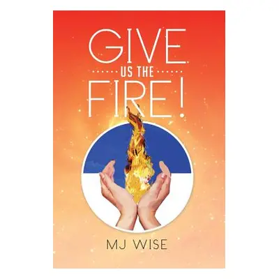 "Give Us the Fire!" - "" ("Wise Mj")