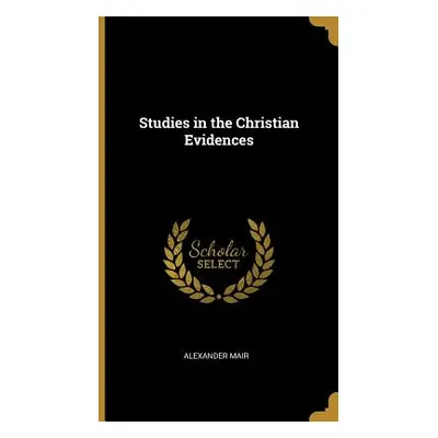 "Studies in the Christian Evidences" - "" ("Mair Alexander")