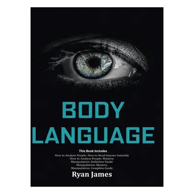 "Body Language: Master The Psychology and Techniques Behind How to Analyze People Instantly and 