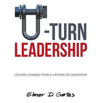 "U-Turn Leadership: Lessons Learned from a Lifetime of Leadership" - "" ("Gates Elmer D.")