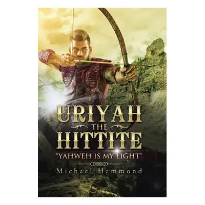 "Uriyah The Hittite: Yahweh is my Light""" - "" ("Hammond Michael")