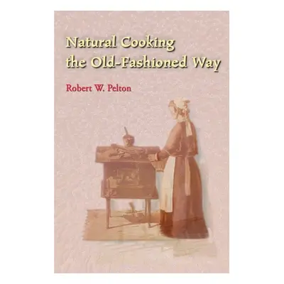 "Natural Cooking the Old-Fashioned Way" - "" ("Pelton Robert W.")